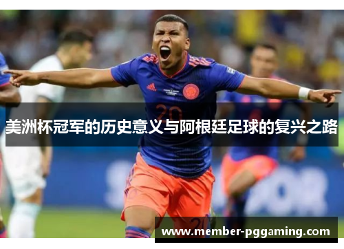 美洲杯冠军的历史意义与阿根廷足球的复兴之路 美洲杯冠军的历史意义与阿根廷足球的复兴之路