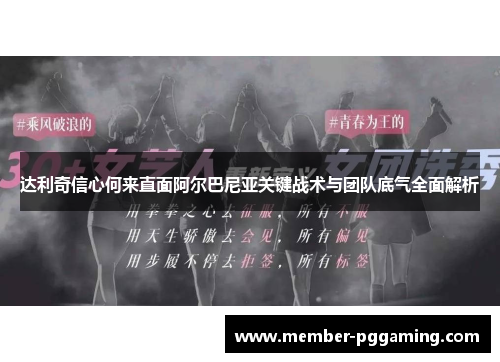 达利奇信心何来直面阿尔巴尼亚关键战术与团队底气全面解析 达利奇信心何来直面阿尔巴尼亚关键战术与团队底气全面解析