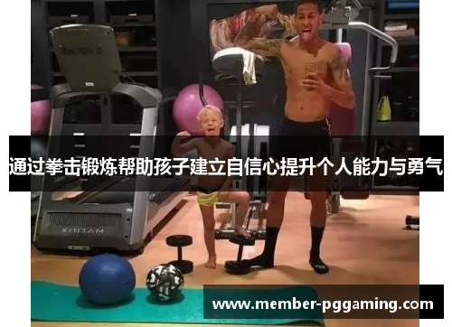 通过拳击锻炼帮助孩子建立自信心提升个人能力与勇气