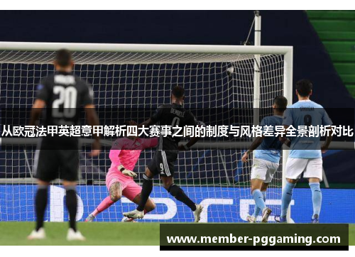 从欧冠法甲英超意甲解析四大赛事之间的制度与风格差异全景剖析对比