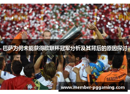 巴萨为何未能获得欧联杯冠军分析及其背后的原因探讨