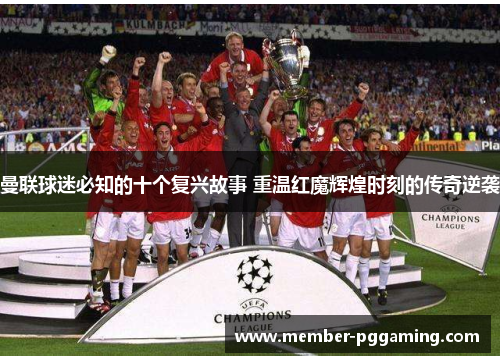 曼联球迷必知的十个复兴故事 重温红魔辉煌时刻的传奇逆袭