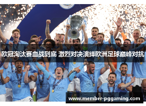 欧冠淘汰赛血战到底 激烈对决演绎欧洲足球巅峰对抗