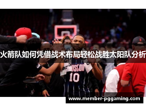 火箭队如何凭借战术布局轻松战胜太阳队分析
